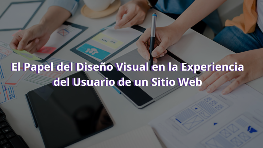 El Papel del Diseño Visual en la Experiencia del Usuario de un Sitio Web