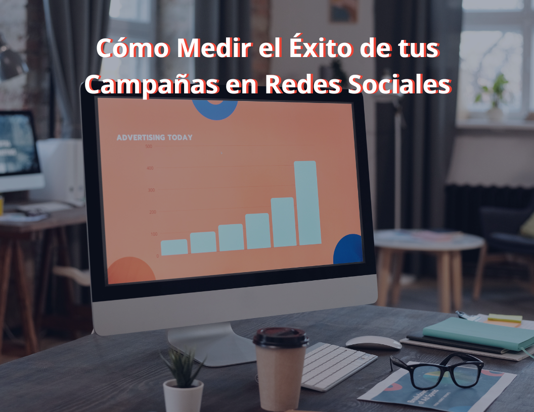 Cómo Medir el Éxito de tus Campañas en Redes Sociales