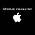 Cómo Aplicar la Estrategia de precios premium de Apple de No Bajar tus Precios en tus Productos y Servicios y Aún Así Aumentar tus Ventas